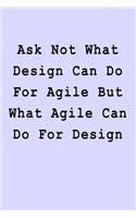 Ask Not What Design Can Do For Agile But What Agile Can Do For Design