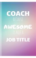 Coach Because Awesome Is Not A Job Title: Coach Notebook & Sport Journal Motivation Quote - Practice Training Diary To Write In (110 Lined Pages, 6 x 9 in) Gift For Fans, Coach, School, Stud(1 Coach Notebooks)