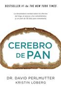 Cerebro de Pan: (grain Brain): La Devastadora Verdad Sobre Los Efectos Del Trigo, El Azucar Y Los Carbohidratos Y Un Plan De 30 Dias Para Remediarlo