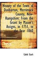 History of the Town of Dunbarton, Merrimack County, New-Hampshire: From the Grant by Mason's Assigns