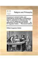 Innocence in Eminent Lustre, and Malevolence Confounded. a Thanksgiving Sermon, Preached on February the 11th, 1781, on the Happy and Honourable Deliverance of Lord George Gordon, ... by W. Augustus Clarke, ... the Second Edition.