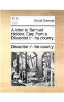 A Letter to Samuel Holden, Esq; From a Dissenter in the Country.