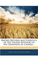 Report, Returns and Statistics of the Inland Revenues of the Dominion of Canada ...: (English)