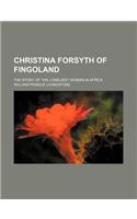 Christina Forsyth of Fingoland; The Story of the Loneliest Woman in Africa