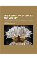 The History of Eastport, and Vicinity; A Lecture Delivered April, 1834, Before the Eastport Lyceum