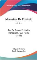 Memoires de Frederic II V1: Roi de Prusse Ecrits En Francais Par Lui-Meme (1866)