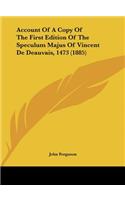 Account of a Copy of the First Edition of the Speculum Majus of Vincent de Deauvais, 1473 (1885)