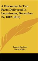 A Discourse in Two Parts Delivered in Leominster, December 27, 1812 (1813)