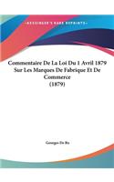 Commentaire de La Loi Du 1 Avril 1879 Sur Les Marques de Fabrique Et de Commerce (1879)