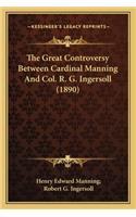 The Great Controversy Between Cardinal Manning And Col. R. G. Ingersoll (1890)