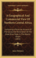 Geographical And Commercial View Of Northern Central Africa