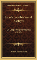 Satan's Invisible World Displayed: Or Despairing Democracy (1897)