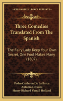 Three Comedies Translated From The Spanish
