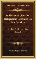 Les Grandes Questions Religieuses Resolues En Peu De Mots: La Foi Et L'Incredulite (1883)