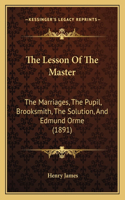 Lesson Of The Master: The Marriages, The Pupil, Brooksmith, The Solution, And Edmund Orme (1891)