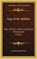 Aug. Gottl. Spilleke: Nach Seinem Leben Und Seiner Wirksamkeit (1842)