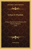 Verbeia Or Wharfdale: A Poem, Descriptive And Didactic, With Historical Remarks (1782)