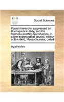 Popish hierarchy suppressed by Buonaparte in Italy; and His Holiness exerting his influence, in a late ecclesiastical council, holden at Brimfield, Massachusetts; called