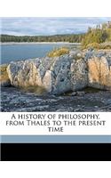 A history of philosophy, from Thales to the present time Volume 1