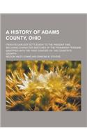 A History of Adams County, Ohio; From Its Earliest Settlement to the Present Time, Including Character Sketches of the Prominent Persons Identified