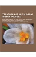 Treasures of Art in Great Britain; Being an Account of the Chief Collections of Paintings, Drawings, Sculptures, Illuminated Mss Volume 3