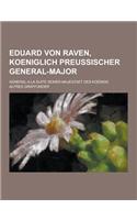 Eduard Von Raven, Koeniglich Preussischer General-Major; General a la Suite Seiner Majestaet Des Koenigs