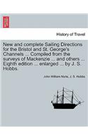 New and Complete Sailing Directions for the Bristol and St. George's Channels ... Compiled from the Surveys of MacKenzie ... and Others ... Eighth Edition ... Enlarged ... by J. S. Hobbs.: (English)