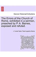 Errors of the Church of Rome, Exhibited in a Sermon, Preached by P. A. Baines, Exposed and Refuted.