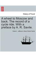 A Wheel to Moscow and Back. the Record of a Cycle Ride. with a Preface by A. R. Savile.