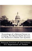 Proceedings of a National Forum on Creating Jail Mental Health Services for Tomorrow's Health Care Systems