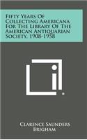 Fifty Years of Collecting Americana for the Library of the American Antiquarian Society, 1908-1958