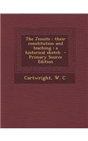 The Jesuits: Their Constitution and Teaching; A Historical Sketch