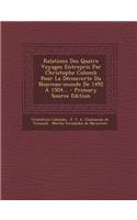 Relations Des Quatre Voyages Entrepris Par Christophe Colomb Pour La Decouverte Du Nouveau-Monde de 1492 a 1504... - Primary Source Edition