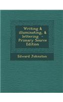 Writing & Illuminating, & Lettering - Primary Source Edition