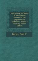 Institutional Influence of the German Element of the Population in Richmond, Indiana