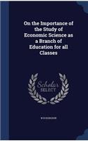 On the Importance of the Study of Economic Science as a Branch of Education for all Classes