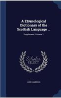 A Etymological Dictionary of the Scottish Language ...: Supplement, Volume 1