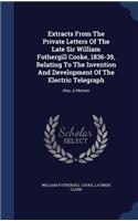Extracts From The Private Letters Of The Late Sir William Fothergill Cooke, 1836-39, Relating To The Invention And Development Of The Electric Telegraph: (English)