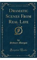 Dramatic Scenes from Real Life, Vol. 1 of 2 (Classic Reprint): (English)