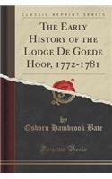 The Early History of the Lodge de Goede Hoop, 1772-1781 (Classic Reprint)