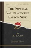 The Imperial Valley and the Salton Sink (Classic Reprint)