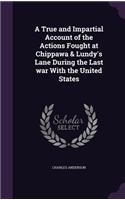 A True and Impartial Account of the Actions Fought at Chippawa & Lundy's Lane During the Last war With the United States