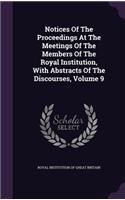 Notices of the Proceedings at the Meetings of the Members of the Royal Institution, with Abstracts of the Discourses, Volume 9