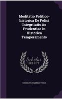 Meditatio Politico-historica De Felici Integritatis Ac Prudentiae In Historica Temperamento