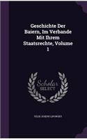 Geschichte Der Baiern, Im Verbande Mit Ihrem Staatsrechte, Volume 1