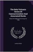 The Bala Volcanic Series Of Caernarvonshire And Associated Rocks