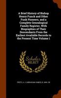 A Brief History of Bishop Henry Funck and Other Funk Pioneers, and a Complete Genealogical Family Register, with Biographies of Their Descendants from