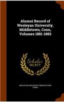 Alumni Record of Wesleyan University, Middletown, Conn, Volumes 1881-1883: (English)