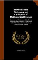 Mathematical Dictionary and Cyclopedia of Mathematical Science: Comprising Definitions of All the Terms Employed in Mathematics - an Analysis of Each Branch, and of the Whole, As Forming a Single Science(English)