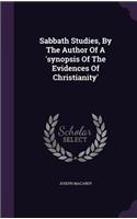 Sabbath Studies, by the Author of a 'Synopsis of the Evidences of Christianity'